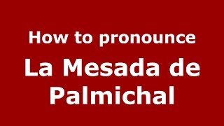 How to pronounce La Mesada De Palmichal