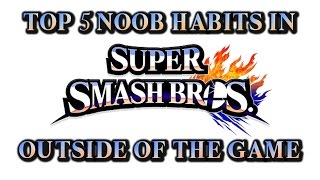 Top 5 Noob Habits in Super Smash Bros. - Outside Of The Game ft. Captain Faceroll