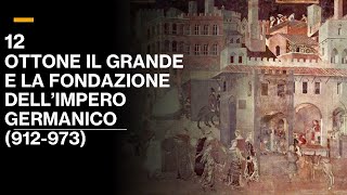 12 OTTONE IL GRANDE E LA FONDAZIONE DELL'IMPERO TEDESCO (912-973) - VOLUME III  STORIA MEDIEVALE