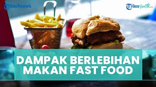Deretan Dampak Buruk Konsumsi Makanan Cepat Saji untuk Kesehatan Tubuh, Apa Saja? Ini Daftarnya