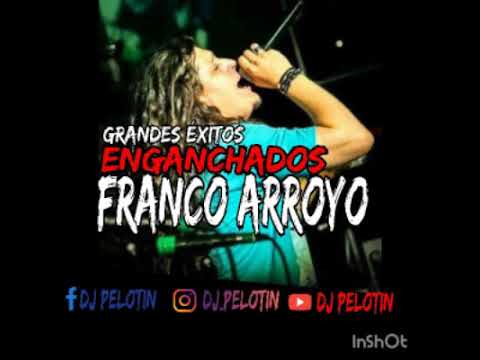 FRANCO ARROYO - ENGANCHADO GRANDES EXITOS - DJ PELOTIN