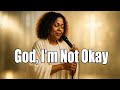 God I M Not Okay Worship Song