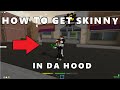 How to get Skinny in Da Hood