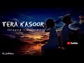 Tera Kasoor By Vishal Mishra Slowed Reverb