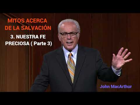 NUESTRA FE PRECIOSA ( Parte 3 ) - John MacArthur