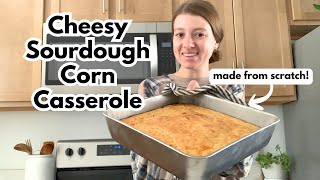 Sourdough Cheesy Corn Casserole | MADE FROM SCRATCH!