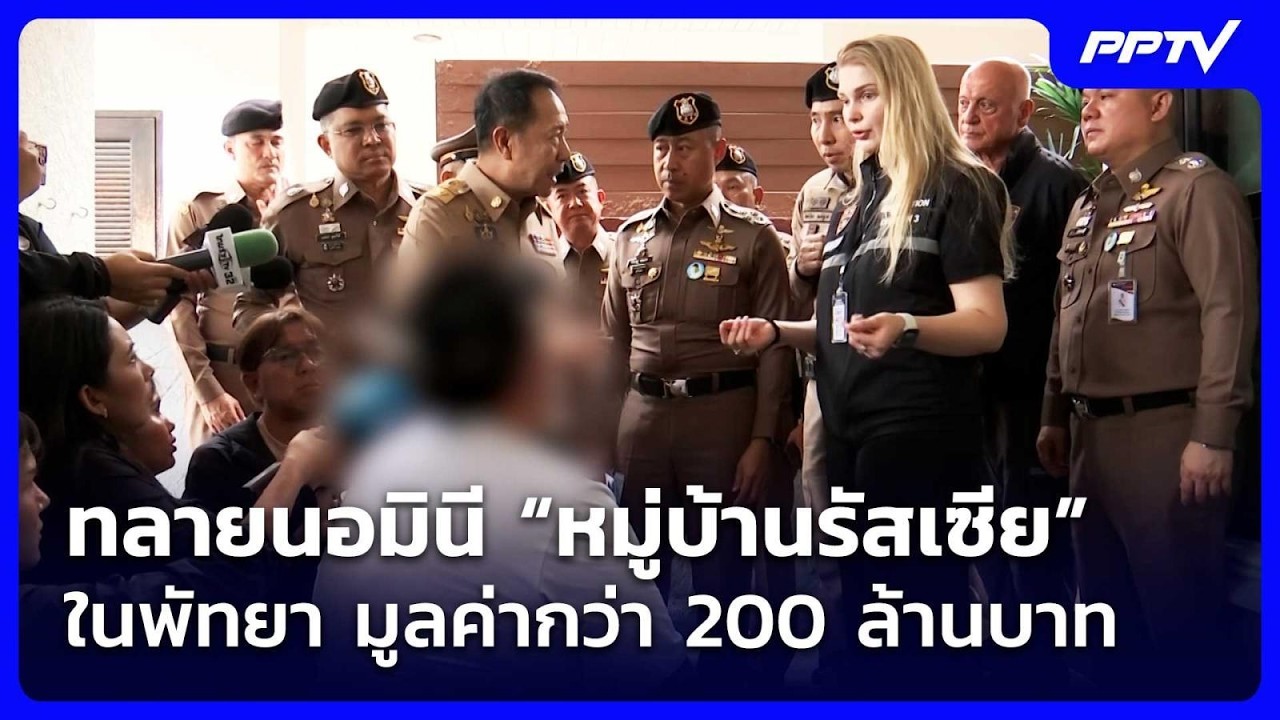 ทลายนอมินี “หมู่บ้านรัสเซีย” ในพัทยา มูลค่ากว่า 200 