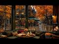 COZY RAINY AUTUMN CAFé 🍁 RELAXING DAY WITH WARM JAZZ MUSIC & ..