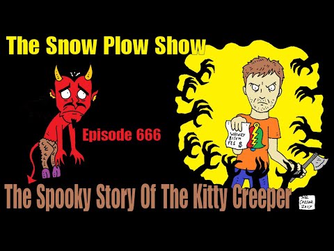 The Snow Plow Show Episode 666 - The Spooky Story Of The Kitty Creeper