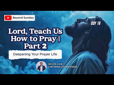 Lord, Teach Us How to Pray | Deepening Your Prayer Life