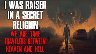 I Was Raised In A Secret Religion We Are Time Travelers Between Heaven And Hell Creepypasta