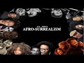 AFROSURREALISM | WHO WHAT + WHERE