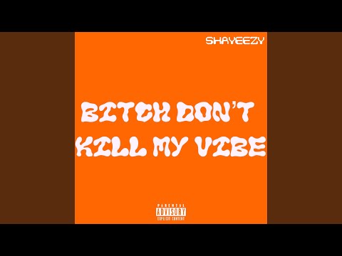 BITCH DONT KILL MY VIBE!