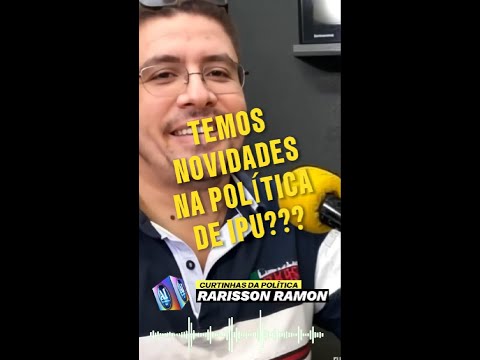 NOVIDADES NA POLÍTICA DE IPU - POR RARISSON RAMON #ipu #ceara #brasil