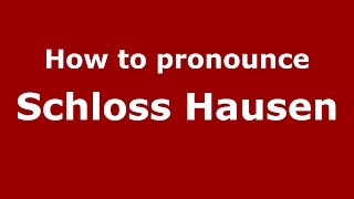 How to pronounce Schloss Hausen