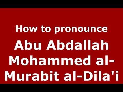 How to pronounce Abu Abdallah Mohammed al-Murabit al-Dila'i (Arabic/Morocco) - PronounceNames.com