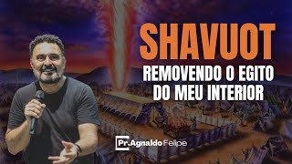 SHAVUOT - REMOVENDO O EGITO DO MEU INTERIOR - PR. AGNALDO FELIPE SILVA