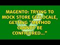 Magento Trying To Mock Store GetLocale Getting Method Cannot Be Configured