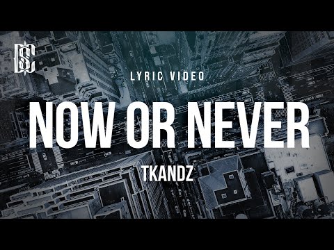 TKANDZ - NOW OR NEVER | Lyrics