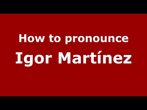 How to pronounce Igor Martínez (Spain/Spanish) - PronounceNames.com
