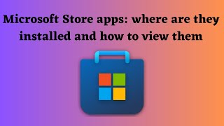 Microsoft Store apps: where are they installed and how to view them (W