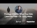 EP 45: Prodigal Children: When Your Kids Leave the Faith – Dr. Douglas Weiss | IMPACTUS Podcast