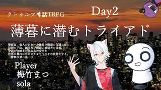 【CoC】「薄暮に潜むトライアド」(Day2)　PL：梅竹まつ、sola