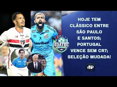 HOJE TEM CLÁSSICO SÃO PAULO X SANTOS; PORTUGAL VENCE SEM CR7; SELEÇÃO MUDADA! | BATE-PRONTO
