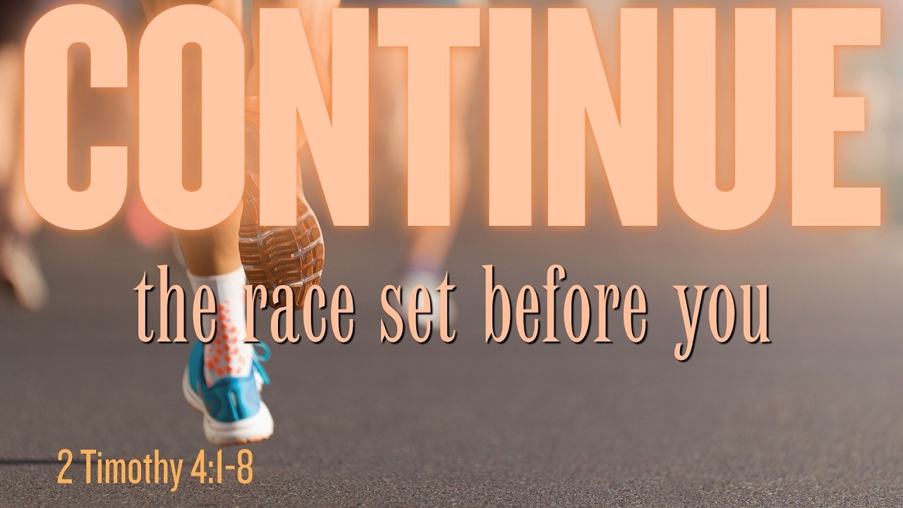 Continue the Race - 2 Timothy 4:1-8