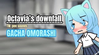 *~_Octavia’s downfall_~* -GACHA OMORASHI-