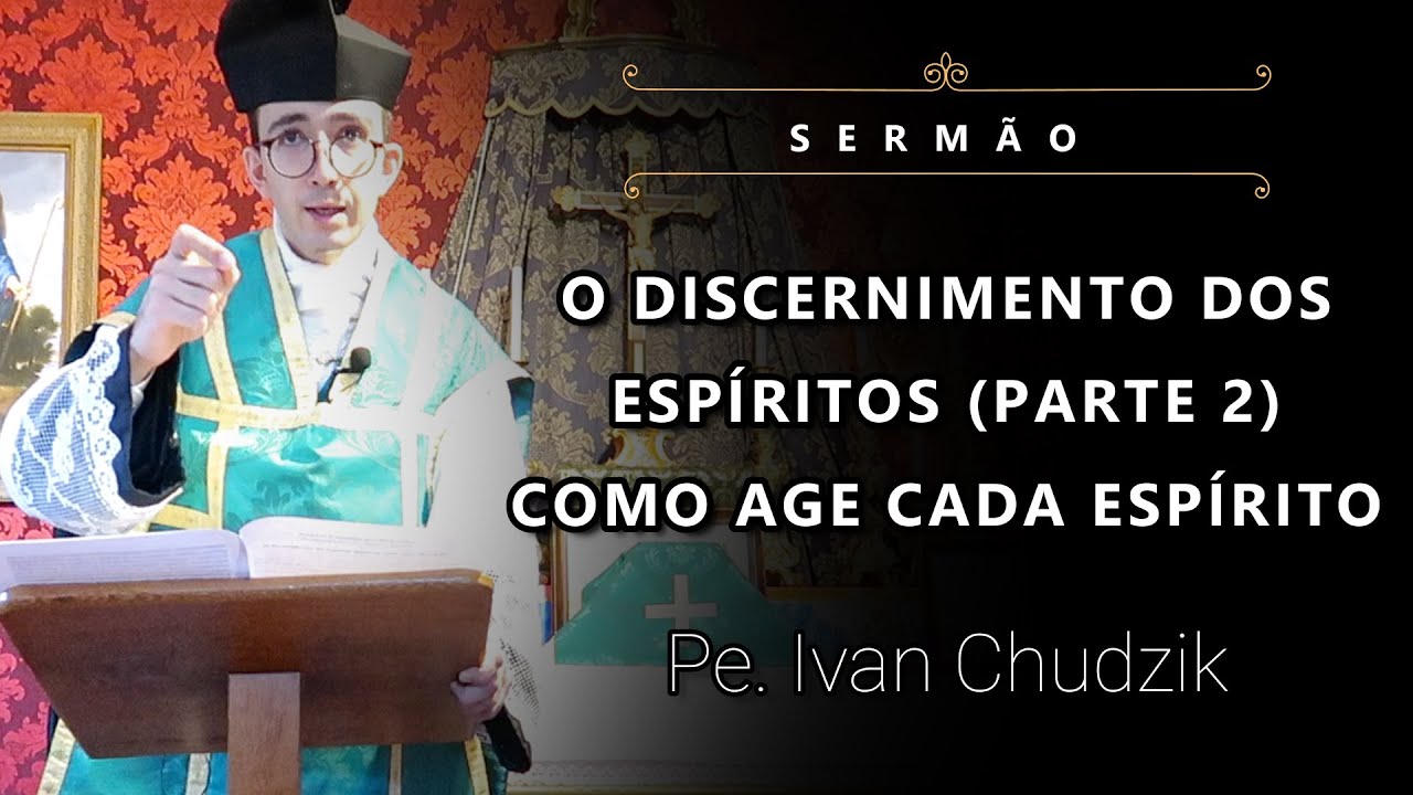 [Sermão] Discernimento dos Espíritos (Parte 2): Como age Cada Espírito - Pe. Ivan Chudzik (14/8/22)
