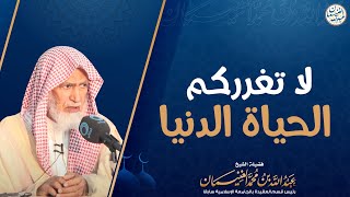 صورة لا تغرركم الحياة الدنيا (موعظة) | الشيخ عبدالله الغنيمان