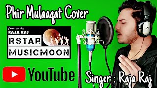 Phir Mulaaqat Cover | Raja Raj | Jubin Nautiyal | New Cover Song | 2019 | 4K