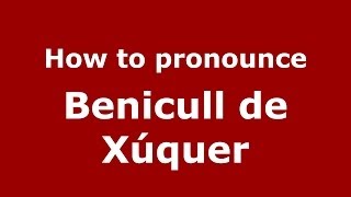 How to pronounce Benicull De Xúquer