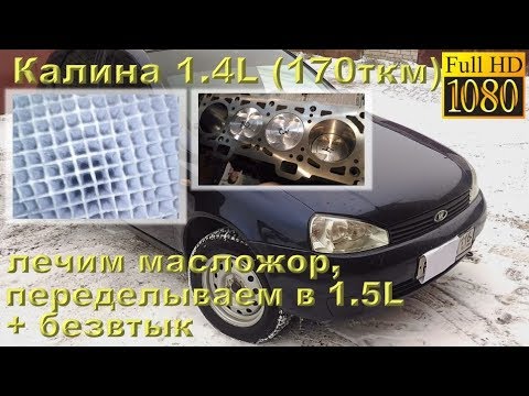 КАЛИНА 1.4L - переделка в 1.5L, безвтык и лечение масложора