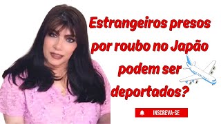 Estrangeiros presos por roubo no Japão podem ser deportados?