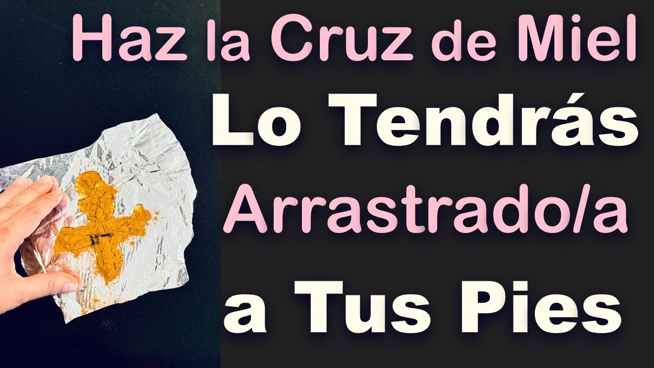 HAZ la CRUZ de MIEL y LO TENDRÁS ARRASTRADO a TUS PIES 💞 EFECTOS INMEDIATOS!!!