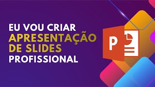 Eu vou criar sua apresentação de slides profissional