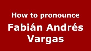 How to pronounce Fabián Andrés Vargas