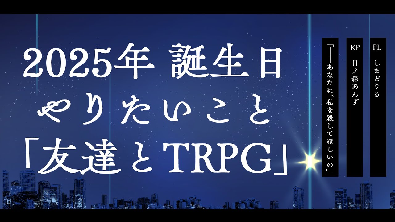 2025年誕生日にやりたい【クトゥルフ神話TRPG】『君殺す、星降りの夜』　KP 日ノ森あんず