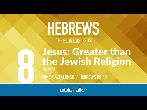 Jesus: Greater than the Jewish Religion - Part 1 (Hebrews 8) – Mike Mazzalongo | BibleTalk.tv