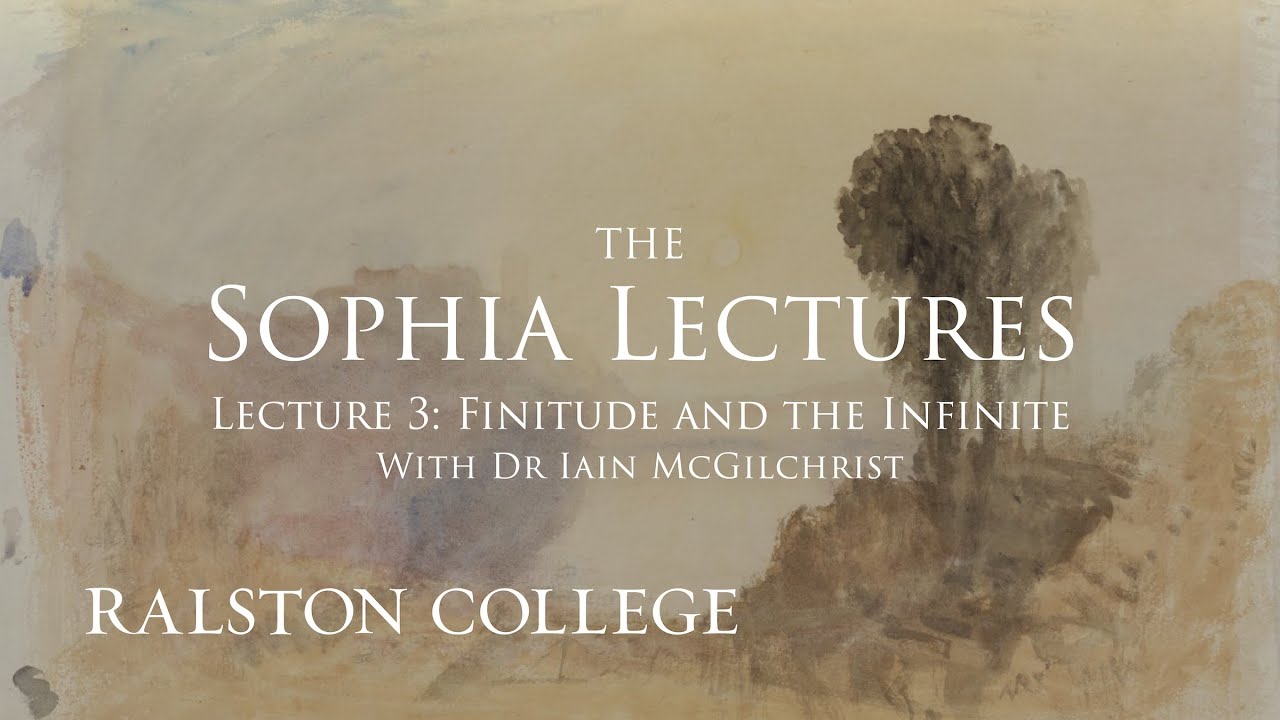 The Sophia Lectures With Dr Iain McGilchrist - Lecture 3: Finitude and the Infinite