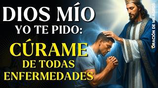 DIOS MÍO, YO TE PIDO CÚRAME DE TODA ENFERMEDAD | ORACIÓN PARA SANACIÓN COMPLETA Y INMEDIATA
