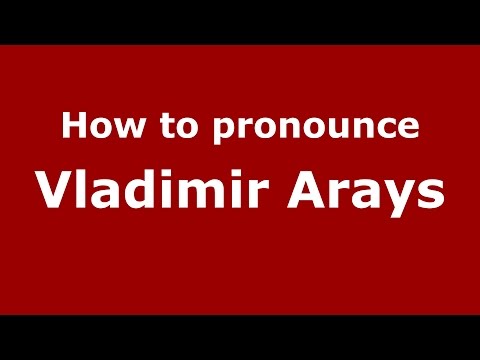 How to pronounce Vladimir Arays (Russian/Russia)  - PronounceNames.com