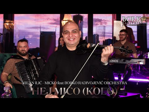 MILAN ILIĆ - MICKO feat BORKO RADIVOJEVIĆ ORCHESTRA- HEJ MIĆO (KOLO)