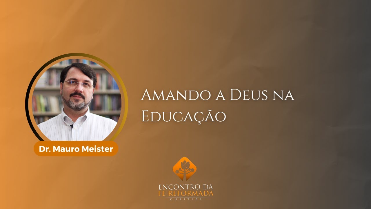 Amando a Deus na Educação - Mauro Meister