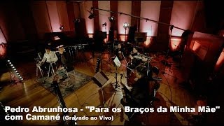 Video thumbnail of "Pedro Abrunhosa - "Para os Braços da Minha Mãe" com Camané (Gravado ao Vivo)"