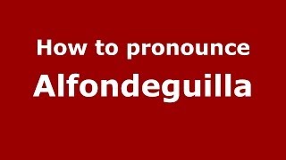 How to pronounce Alfondeguilla