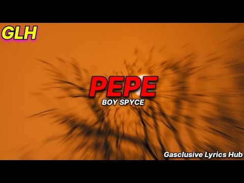 Pepe lyrics - Boy Spyce - Gasclusive Lyrics Hub