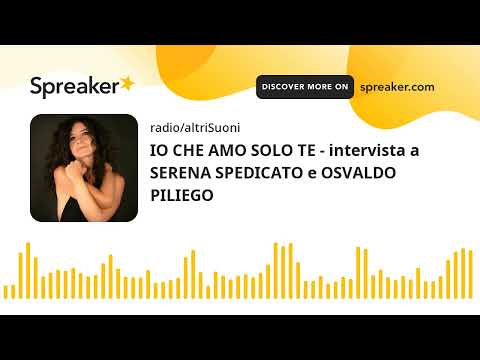 IO CHE AMO SOLO TE - intervista a SERENA SPEDICATO e OSVALDO PILIEGO